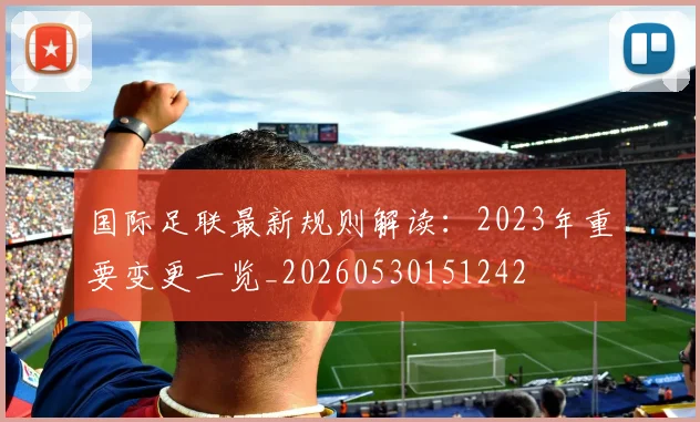 国际足联最新规则解读：2023年重要变更一览_20260530151242