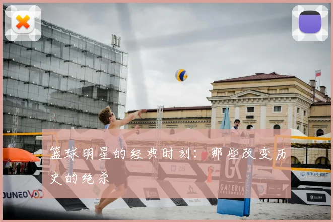 篮球明星的经典时刻：那些改变历史的绝杀